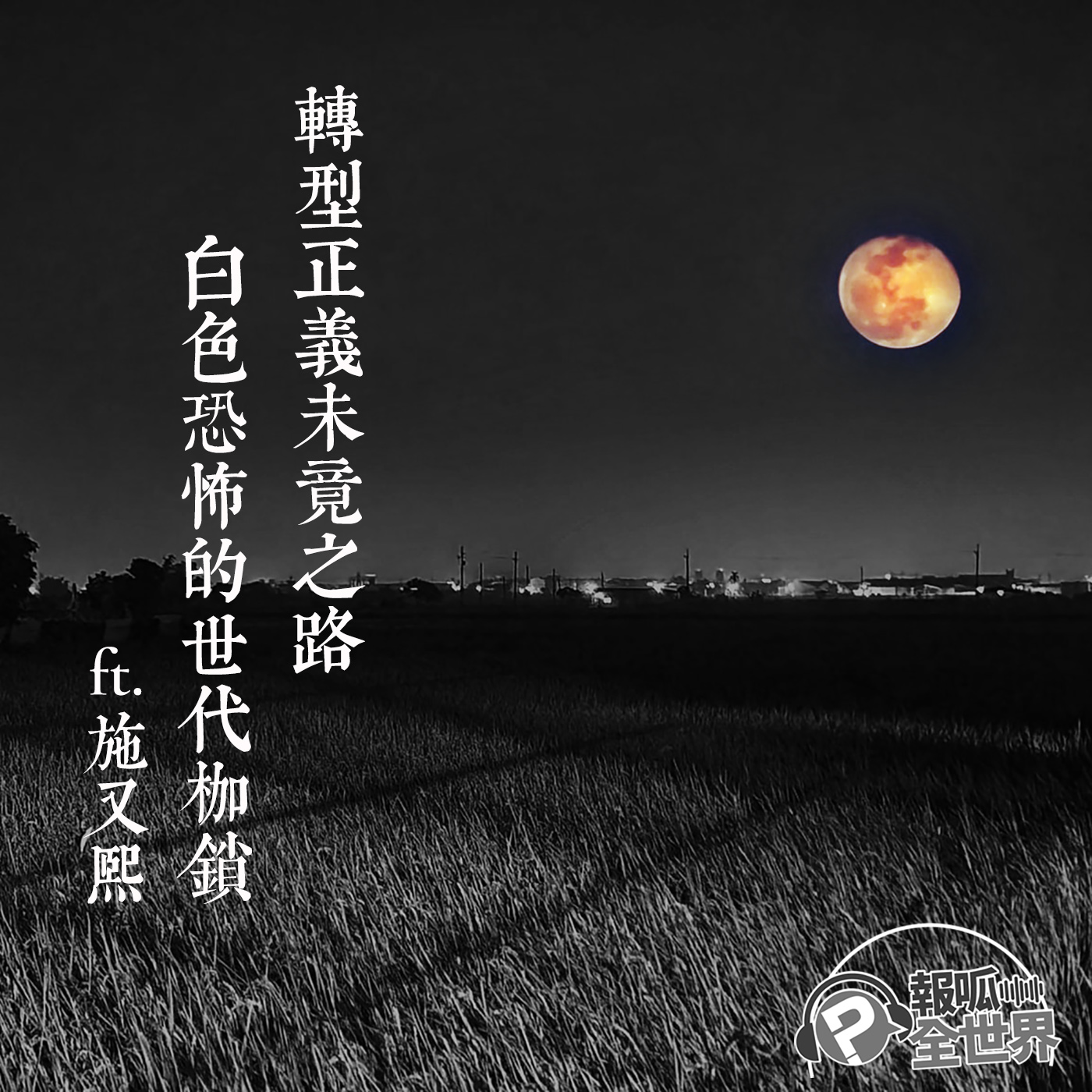 【報呱全世界】EP87 轉型正義未竟之路.白色恐怖的世代枷鎖 ft. 施又熙